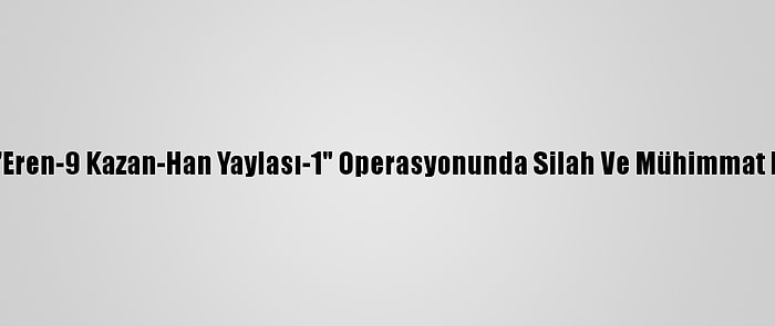 Hakkari'de "Eren-9 Kazan-Han Yaylası-1" Operasyonunda Silah Ve Mühimmat Ele Geçirildi