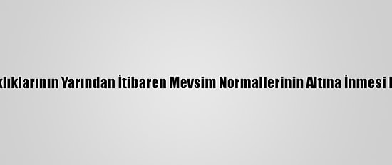 Hava Sıcaklıklarının Yarından İtibaren Mevsim Normallerinin Altına İnmesi Bekleniyor