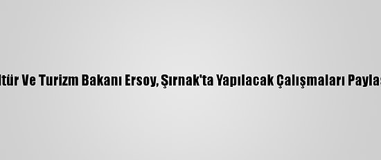 Kültür Ve Turizm Bakanı Ersoy, Şırnak'ta Yapılacak Çalışmaları Paylaştı: