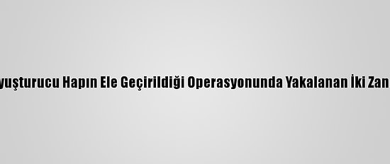 Kilis'te 377 Bin 100 Uyuşturucu Hapın Ele Geçirildiği Operasyonunda Yakalanan İki Zanlıdan Biri Tutuklandı