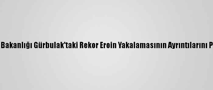 Ticaret Bakanlığı Gürbulak'taki Rekor Eroin Yakalamasının Ayrıntılarını Paylaştı: