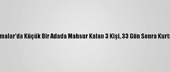 Bahamalar'da Küçük Bir Adada Mahsur Kalan 3 Kişi, 33 Gün Sonra Kurtarıldı