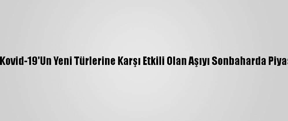 Astrazeneca, Kovid-19'Un Yeni Türlerine Karşı Etkili Olan Aşıyı Sonbaharda Piyasaya Sürecek