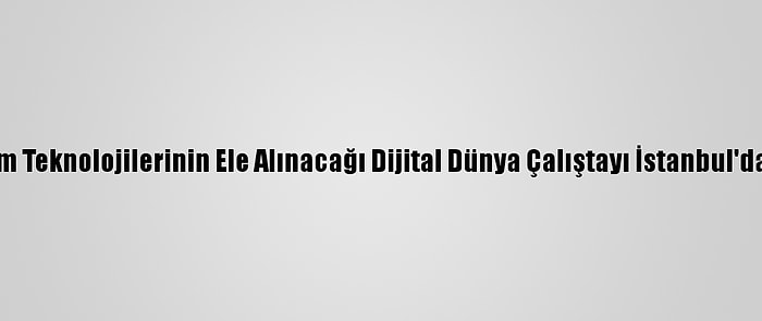 Yeni İletişim Teknolojilerinin Ele Alınacağı Dijital Dünya Çalıştayı İstanbul'da Yapılacak