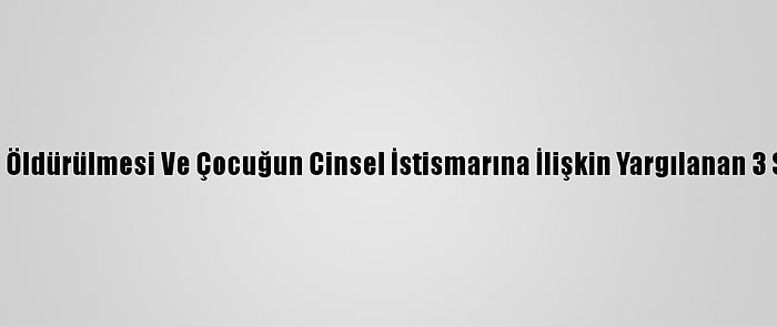 Kocaeli'de Bir Kişinin Öldürülmesi Ve Çocuğun Cinsel İstismarına İlişkin Yargılanan 3 Sanıktan 2'Sine Hapis