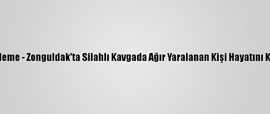 Güncelleme - Zonguldak'ta Silahlı Kavgada Ağır Yaralanan Kişi Hayatını Kaybetti