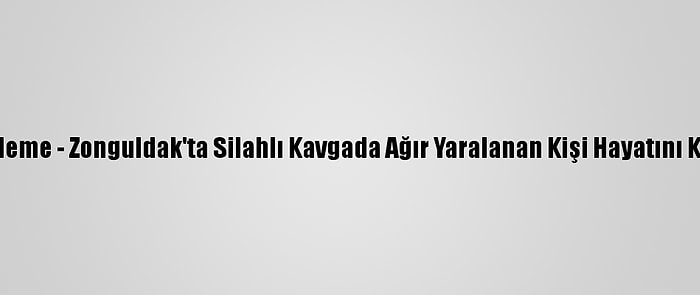 Güncelleme - Zonguldak'ta Silahlı Kavgada Ağır Yaralanan Kişi Hayatını Kaybetti