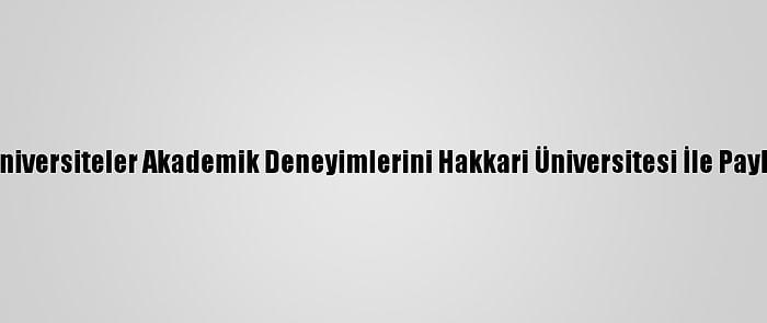 Köklü Üniversiteler Akademik Deneyimlerini Hakkari Üniversitesi İle Paylaşacak