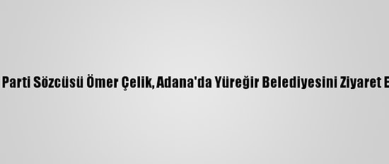 Ak Parti Sözcüsü Ömer Çelik, Adana'da Yüreğir Belediyesini Ziyaret Etti