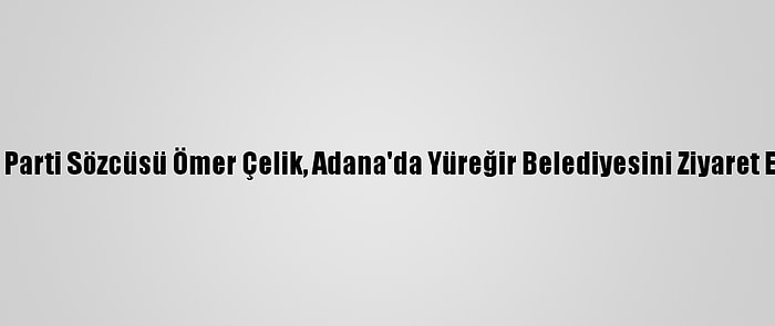 Ak Parti Sözcüsü Ömer Çelik, Adana'da Yüreğir Belediyesini Ziyaret Etti