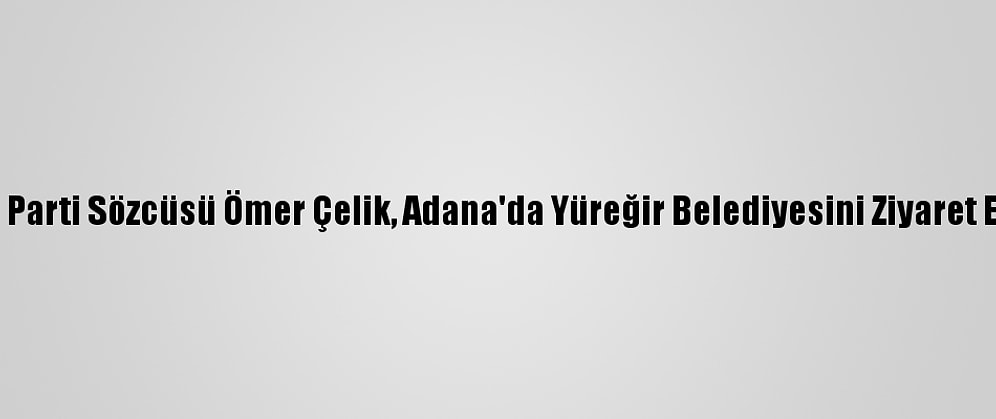 Ak Parti Sözcüsü Ömer Çelik, Adana'da Yüreğir Belediyesini Ziyaret Etti