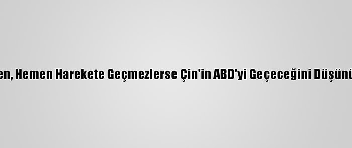 Biden, Hemen Harekete Geçmezlerse Çin'in ABD'yi Geçeceğini Düşünüyor