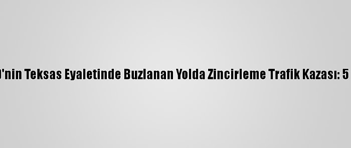 ABD'nin Teksas Eyaletinde Buzlanan Yolda Zincirleme Trafik Kazası: 5 Ölü