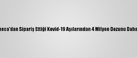Fas Astrazeneca'dan Sipariş Ettiği Kovid-19 Aşılarından 4 Milyon Dozunu Daha Teslim Aldı