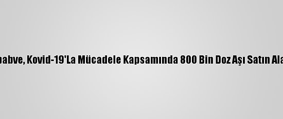 Zimbabve, Kovid-19'La Mücadele Kapsamında 800 Bin Doz Aşı Satın Alacak