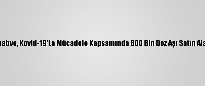 Zimbabve, Kovid-19'La Mücadele Kapsamında 800 Bin Doz Aşı Satın Alacak