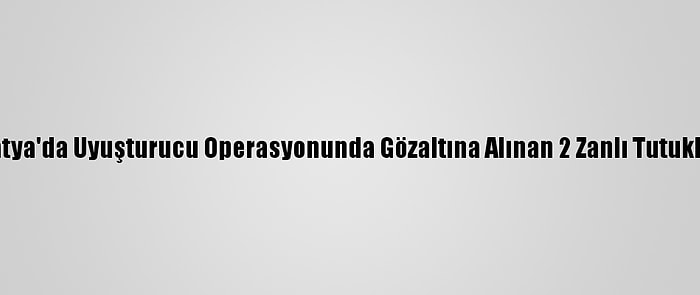 Malatya'da Uyuşturucu Operasyonunda Gözaltına Alınan 2 Zanlı Tutuklandı