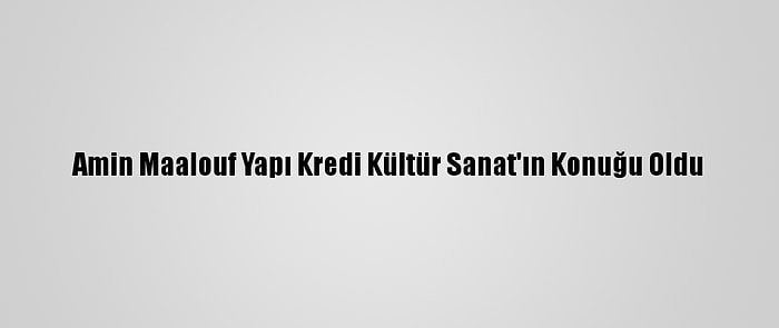 Amin Maalouf Yapı Kredi Kültür Sanat'ın Konuğu Oldu