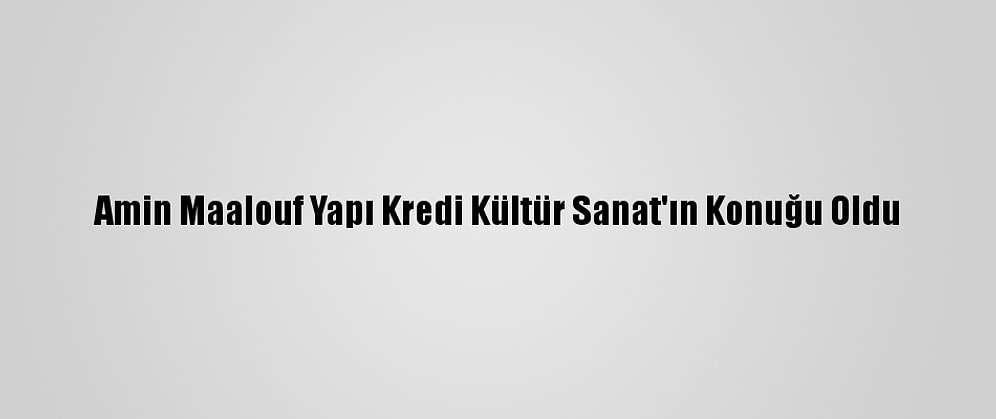 Amin Maalouf Yapı Kredi Kültür Sanat'ın Konuğu Oldu