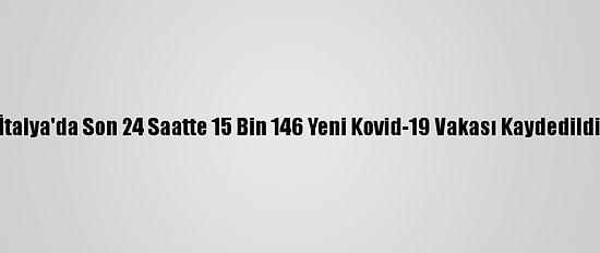 İtalya'da Son 24 Saatte 15 Bin 146 Yeni Kovid-19 Vakası Kaydedildi