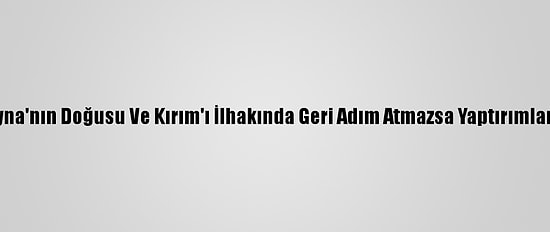 ABD'den "Rusya, Ukrayna'nın Doğusu Ve Kırım'ı İlhakında Geri Adım Atmazsa Yaptırımlar Sürecek" Açıklaması