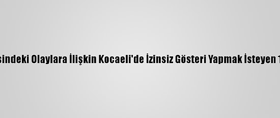 Boğaziçi Üniversitesindeki Olaylara İlişkin Kocaeli'de İzinsiz Gösteri Yapmak İsteyen 17 Şüpheli Yakalandı