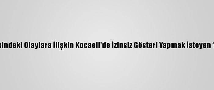 Boğaziçi Üniversitesindeki Olaylara İlişkin Kocaeli'de İzinsiz Gösteri Yapmak İsteyen 17 Şüpheli Yakalandı