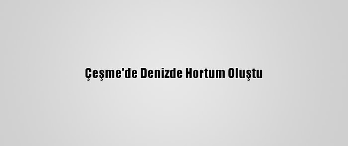 Çeşme'de Denizde Hortum Oluştu