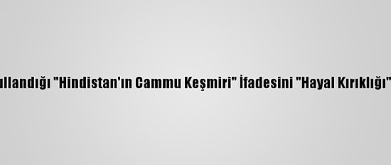 Pakistan, ABD'nin Kullandığı "Hindistan'ın Cammu Keşmiri" İfadesini "Hayal Kırıklığı" Olarak Nitelendirdi