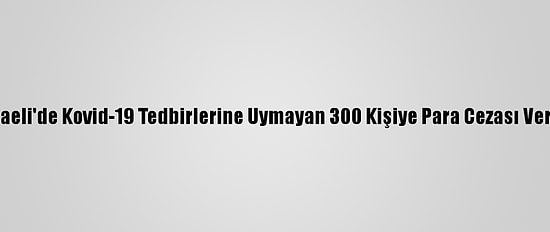 Kocaeli'de Kovid-19 Tedbirlerine Uymayan 300 Kişiye Para Cezası Verildi
