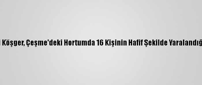 İzmir Valisi Köşger, Çeşme'deki Hortumda 16 Kişinin Hafif Şekilde Yaralandığını Bildirdi