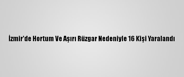 İzmir'de Hortum Ve Aşırı Rüzgar Nedeniyle 16 Kişi Yaralandı