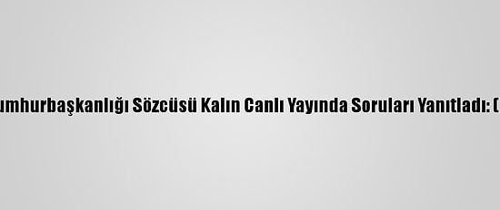 Cumhurbaşkanlığı Sözcüsü Kalın Canlı Yayında Soruları Yanıtladı: (2)