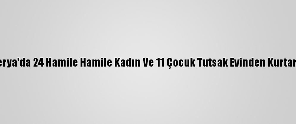 Nijerya'da 24 Hamile Hamile Kadın Ve 11 Çocuk Tutsak Evinden Kurtarıldı