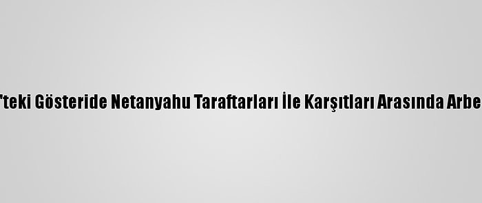 Batı Kudüs'teki Gösteride Netanyahu Taraftarları İle Karşıtları Arasında Arbede Yaşandı