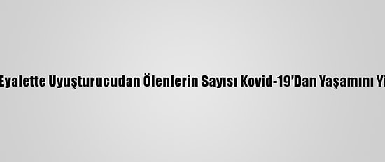Kanada'da Bir Eyalette Uyuşturucudan Ölenlerin Sayısı Kovid-19’Dan Yaşamını Yitirenleri Geçti