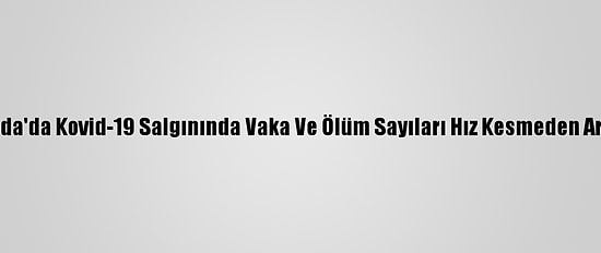 Kanada'da Kovid-19 Salgınında Vaka Ve Ölüm Sayıları Hız Kesmeden Artıyor