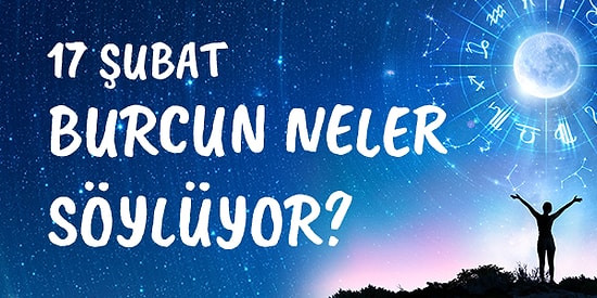 Günlük Burç Yorumuna Göre 17 Şubat Çarşamba Günün Nasıl Geçecek?