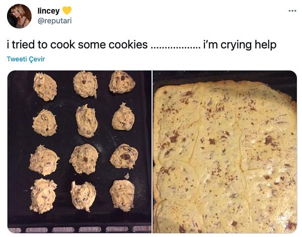 15. "Cookie pişirmeyi denedim..............Ağlıyorum yardım edin."
