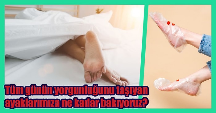 Her Derdi Çeken Ayaklarına Nasıl Bakım Yapmalısın?