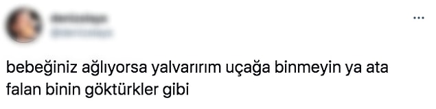 Twitter'da da bir kullanıcı uçakta ağlayan bebeklerden rahatsız olduğunu ve ailelerin binmemesini söyledi.
