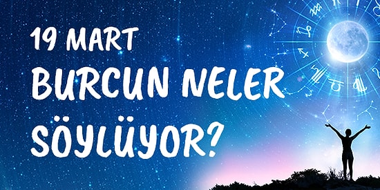 Günlük Burç Yorumuna Göre 19 Mart Cuma Günün Nasıl Geçecek?