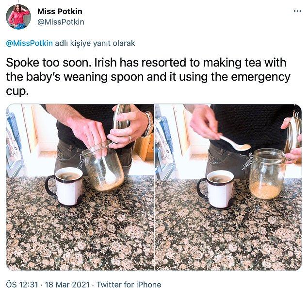 "Çok erken konuştum. İrlandalı, bebeğin mama kaşığıyla ve acil durum kabını kullanarak çay yapmaya başvurdu."