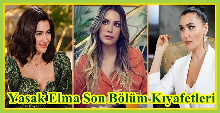 Yasak Elma'nın Son Bölümünde Ender, Yıldız ve Şahika'nın Göz Kamaştıran Kıyafetleri