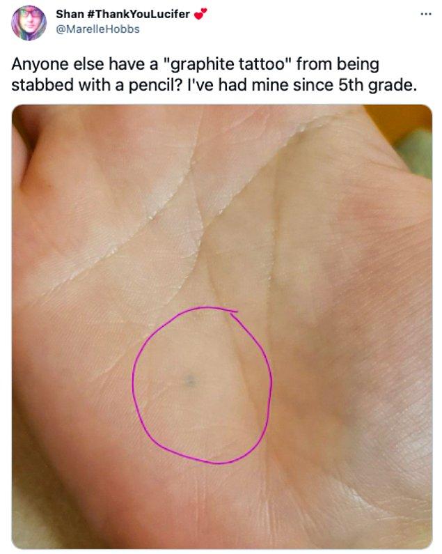4. "Başkalarında da kalem batması nedeniyle kalan "grafit dövmesi" var mı? Benimki 5. sınıftan beri duruyor."