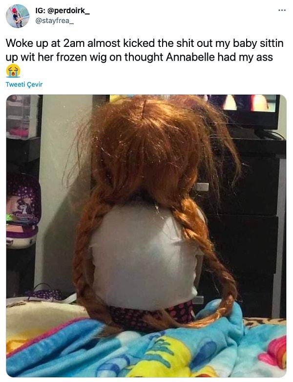 1. "2'de kalktım ve bebeğimi Frozen peruğuyla otururken buldum, Annabelle ağzıma s*çmaya geldi sandım."