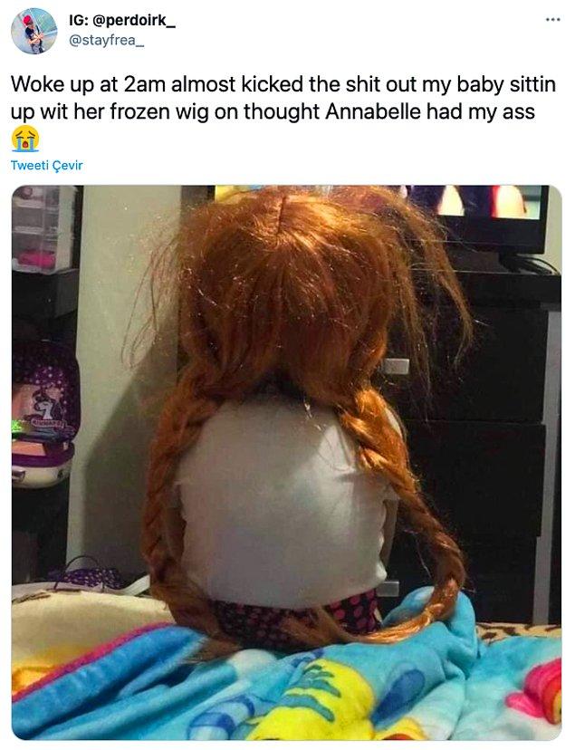 1. "2'de kalktım ve bebeğimi Frozen peruğuyla otururken buldum, Annabelle ağzıma s*çmaya geldi sandım."