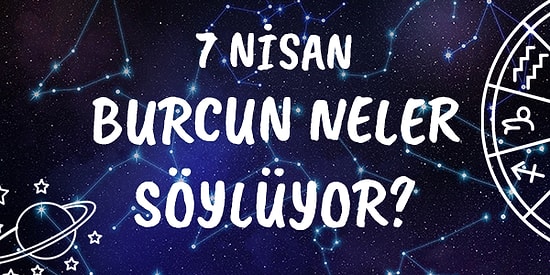 Günlük Burç Yorumuna Göre 7 Nisan Çarşamba Günün Nasıl Geçecek?