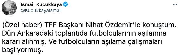 İsmail Küçükkaya, bugün yaptığı bir paylaşımda Nihat Özdemir'in, kendisine futbolcuların aşılama kararının alındığını doğruladığını paylaştı.