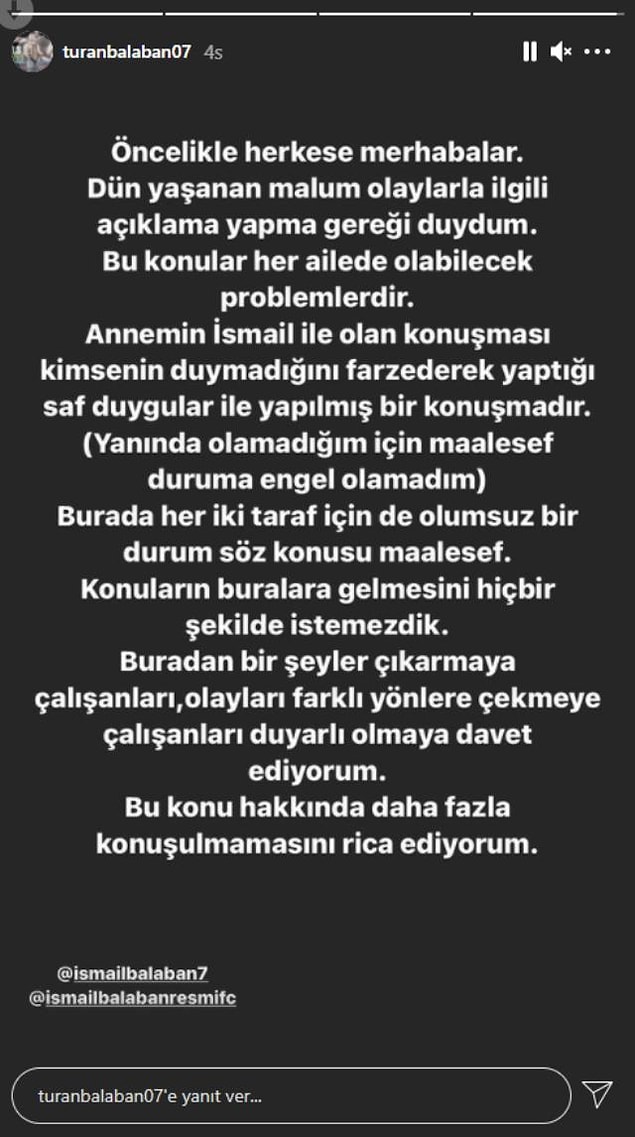 Bugün ise İsmail Balaban'ın ikizi Turan Balaban, Instagram hesabından bir açıklama yaptı. Turan, annesinin konuşmaları kimsenin duymayacağını düşünerek konuştuğunu ve yanında olsa müdahale edeceğini söyledi.